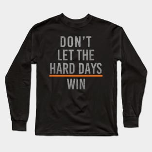 Don't Let The Hard Days Win Long Sleeve T-Shirt